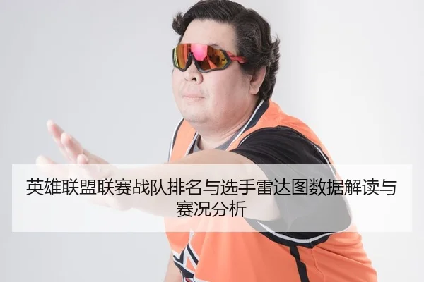 英雄联盟联赛战队排名与选手雷达图数据解读与赛况分析